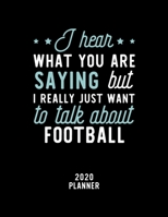 I Hear What You Are Saying I Really Just Want To Talk About Football 2020 Planner: Football Fan 2020 Calendar, Funny Design, 2020 Planner for Football Lover, Christmas Gift for Football Lover 1674910002 Book Cover