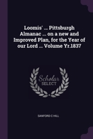 Loomis' ... Pittsburgh Almanac ... on a new and Improved Plan, for the Year of our Lord ... Volume Yr.1837 1377973654 Book Cover