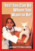 Yes! You Can Be Whom You Want to Be! 1478713933 Book Cover