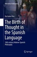 The Birth of Thought in the Spanish Language: 14th century Hebrew-Spanish Philosophy 3319509764 Book Cover