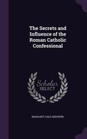 The Secrets And Influence Of The Roman Catholic Confessional 1166008665 Book Cover