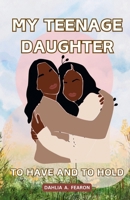My Teenage Daughter: To have and to hold 1778249825 Book Cover