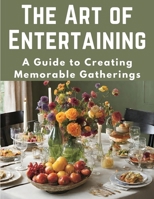 The Art of Entertaining: A Guide to Creating Memorable Gatherings 1835918506 Book Cover
