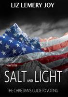 How to Be Salt and Light: The Christian's Guide to Voting 194361380X Book Cover