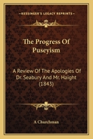 The Progress Of Puseyism: A Review Of The Apologies Of Dr. Seabury And Mr. Haight 1011176777 Book Cover