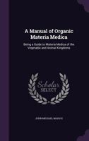 A Manual of Organic Materia Medica: Being a Guide to Materia Medica of the Vegetable and Animal Kingdoms 1357267223 Book Cover