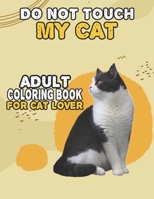 Do Not Touch My Cat Adult Coloring Book For Cat Lover: A Fun Easy, Relaxing, Stress Relieving Beautiful Cats Large Print Adult Coloring Book Of ... Print Cat Coloring Book For Adults Relaxation B09BDXZ6GR Book Cover