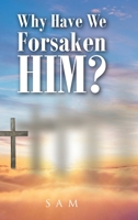 Why Have We Forsaken Him? B0BVT7NQ1G Book Cover