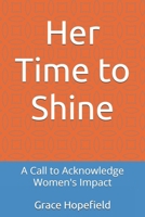 Her Time to Shine: A Call to Acknowledge Women's Impact (Women Empowerment) B0DRFFY5YQ Book Cover