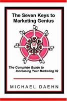 The Seven Keys to Marketing Genius: The Complete Guide to Increasing Your Marketing IQ 1411614917 Book Cover