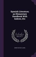 Spanish Literature: An Elementary Handbook with Indices, Etc 1277364885 Book Cover