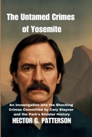 The Untamed Crimes of Yosemite: An Investigation into the Shocking Crimes Committed by Cary Stayner and the Park's Sinister History (Twisted Tales Chronicles) B0FLXHZ6P3 Book Cover