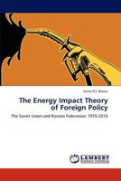 The Energy Impact Theory of Foreign Policy: The Soviet Union and Russian Federation: 1970-2010 3848415739 Book Cover