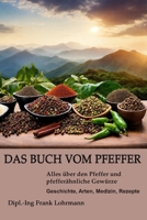 Das Buch vom Pfeffer: Alles über den Pfeffer und pfefferähnliche Gewürze - Geschichte, Arten, Medizin, Rezepte (German Edition) B0CPHQHCTM Book Cover