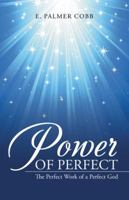Power of Perfect: The Perfect Work of a Perfect God 1512718491 Book Cover