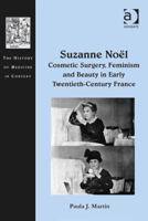 Suzanne No�l: Cosmetic Surgery, Feminism and Beauty in Early Twentieth-Century France 1472411889 Book Cover