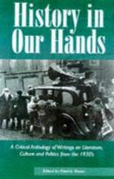 History in Our Hands: A Critical Anthology of Writings on Literature, Culture and Politics from the 1930s 0718501446 Book Cover