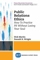 Public Relations Ethics: How To Practice PR Without Losing Your Soul 163157146X Book Cover