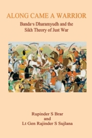 Along Came A Warrior: Banda’s Dharamyudh and the Sikh Theory of Just War 8195563112 Book Cover