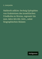 Nafshoth adikim: Sechzig Epitaphien von Grabsteinen des israelitischen Friedhofes zu Worms, regressiv bis zum Jahre 905 übl. Zeitr., nebst biographischen Skizzen 3563656223 Book Cover