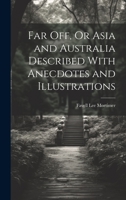 Far Off, Or Asia and Australia Described With Anecdotes and Illustrations 1022189166 Book Cover