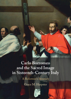 Carlo Borromeo and the Sacred Image in Sixteenth-Century Italy: A Reformer's Itinerary 1009664131 Book Cover