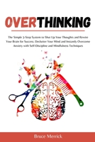 Overthinking: The Simple 3-Step System to Shut Up Your Thoughts and Rewire Your Brain for Success. Declutter Your Mind and Instantly Overcome Anxiety with Self-Discipline and Mindfulness Techniques B08DC5VTLF Book Cover