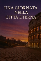 UNA GIORNATA NELLA CITTÀ ETERNA B0FSL6Z4VY Book Cover