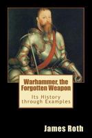 Warhammer, the Forgotten Weapon: Its History Through Examples 1477680853 Book Cover