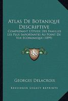 Atlas de Botanique Descriptive: Comprenant l'�tude Des Familles Les Plus Importantes Au Point de Vue �conomique, (Cryptogames Et Phan�rogames) (Classic Reprint) 1168028744 Book Cover