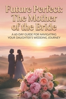 Future Perfect: The Mother of the Bride (Future Perfect: Before “I Do”) B0GY1FHQ3X Book Cover