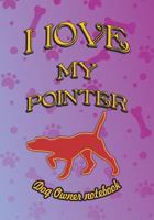 I Love My Pointer - Dog Owner Notebook: Doggy Style Designed Pages for Dog Owner to Note Training Log and Daily Adventures. 1728748518 Book Cover