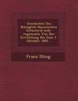 Geschichte Des K�niglich Bayerischen Infanterie-Leib-Regiments Von Der Errichtung Bis Zum 1. Oktober 1891... 1249537312 Book Cover