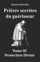 Prières secrètes du guérisseur: Tome III Protection Divine 1686079508 Book Cover