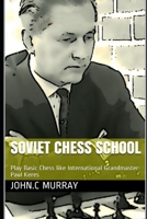Soviet Chess School: Play Basic Chess like International Grandmaster Paul Keres B08MN5MQ67 Book Cover
