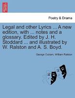 Legal and other Lyrics ... A new edition, with ... notes and a glossary. Edited by J. H. Stoddard ... and illustrated by W. Ralston and A. S. Boyd. 1241124787 Book Cover