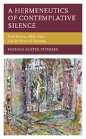A Hermeneutics of Contemplative Silence: Paul Ricoeur, Edith Stein, and the Heart of Meaning 1793640009 Book Cover