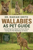 WALLABIES AS PET GUIDE: "Everything You Need to Know About Caring for Pet Wallabies at Home” B0FRZCTFKZ Book Cover