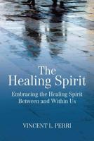 The Healing Spirit: Embracing the Healing Spirit Between and Within Us 1627342729 Book Cover