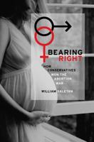 Bearing Right: How Conservatives Won the Abortion War 0520086880 Book Cover