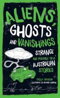 Aliens, Ghosts and Vanishings: Strange and Possibly True Australian Stories 1925324966 Book Cover