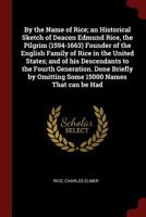 By the Name of Rice; an Historical Sketch of Deacon Edmund Rice, the Pilgrim (1594-1663) Founder of the English Family of Rice in the United States; ... by Omitting Some 15000 Names That can be Had 1375790307 Book Cover