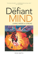 The Defiant Mind: Living Inside a Stroke 1553804643 Book Cover