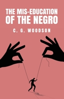 The Mis-Education of the Negro: Carter Godwin Woodson 1639238778 Book Cover