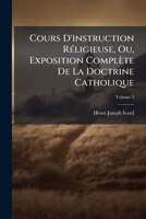 Cours D'instruction Réligieuse, Ou, Exposition Complète De La Doctrine Catholique, Volume 3 1142936694 Book Cover