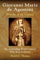 Giovanni Maria de Agostini, Wonder of the Century: The Astonishing World Traveler Who Was A Hermit 0692247408 Book Cover