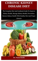 Chronic Kidney Disease Diet: The Complete Diet And Cookbook Guide To Improve Kidney Health, Manage Kidney Health, Prevention, Restore Kidney Health B08LPMTN76 Book Cover