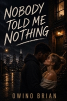Nobody Told Me Nothing: Loyalty is a Practice (THE CLEMENT STREET SAGA) B0GY8S8SGW Book Cover