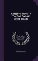 Analytical Index to the Civil Code of Lower-Canada 1174527668 Book Cover