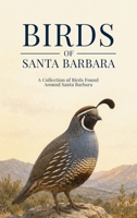 Birds of Santa Barbara: A Collection of Birds Found Around Santa Barbara B0H72GSRNS Book Cover